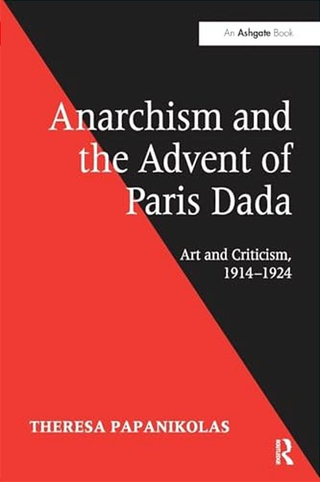 Anarchism And The Advent Of Paris Dada: Art And Criticism, 1914 1924-..