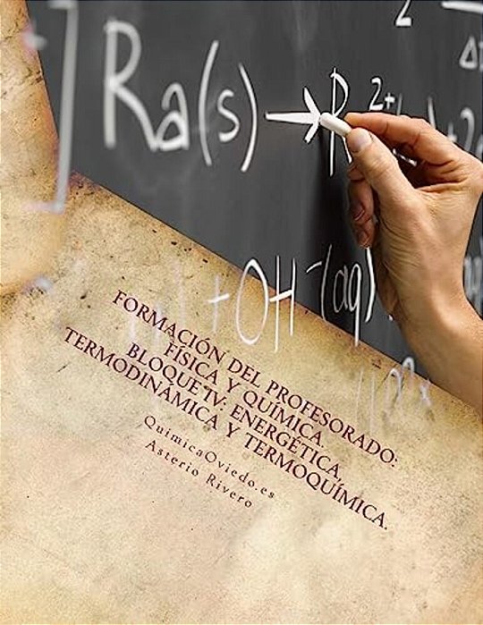 Formación Del Profesorado: Física Y Química. Temas 14, 15, 16, 17, 52 Y 53.: Bloque IV: Energética, Termodinámica Y Termoquímica-..