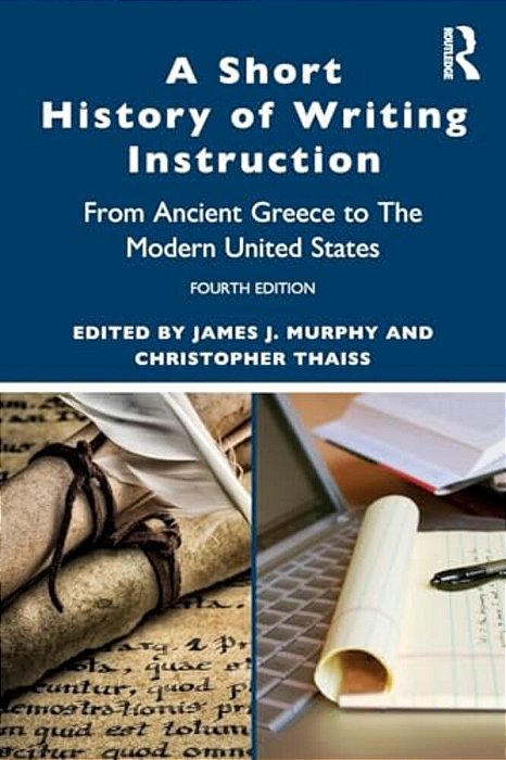 A Short History Of Writing Instruction: From Ancient Greece To The Modern United States-..