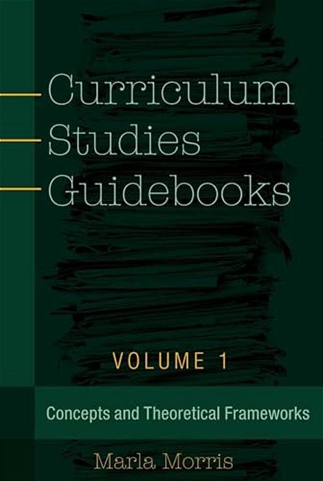 Curriculum Studies Guidebooks: Volume 1- Concepts And Theoretical Frameworks-..