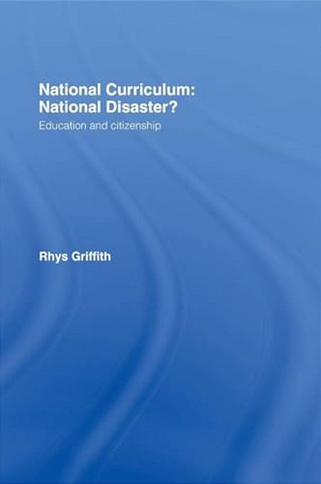 National Curriculum: National Disaster?: Education And Citizenship-..