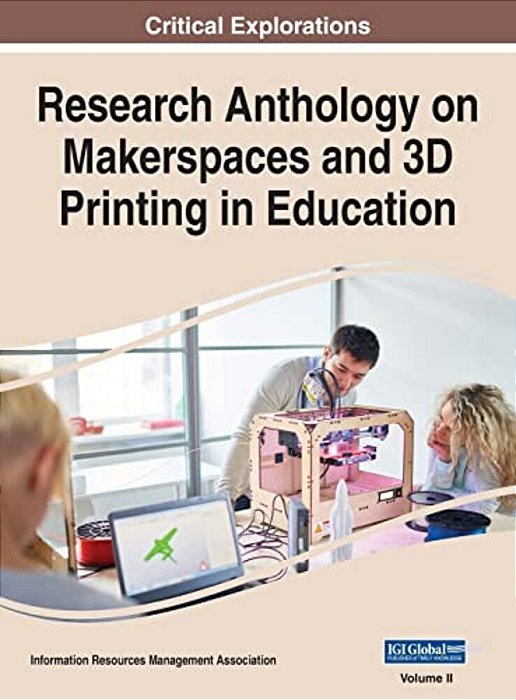 Research Anthology On Makerspaces And 3D Printing In Education, Vol 2-..