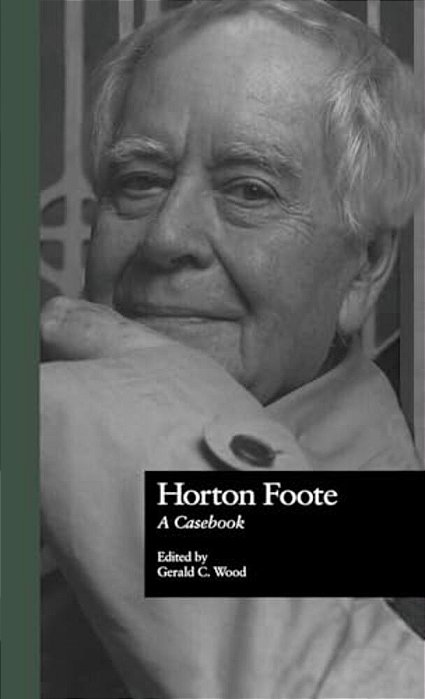 Horton Foote: A Casebook-..