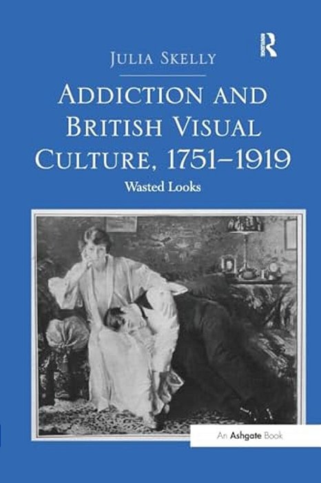Addiction And British Visual Culture, 1751 1919: Wasted Looks-..