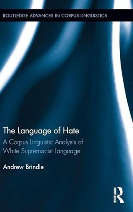 The Language Of Hate: A Corpus Lingusitic Analysis Of White Supremacist Language-..