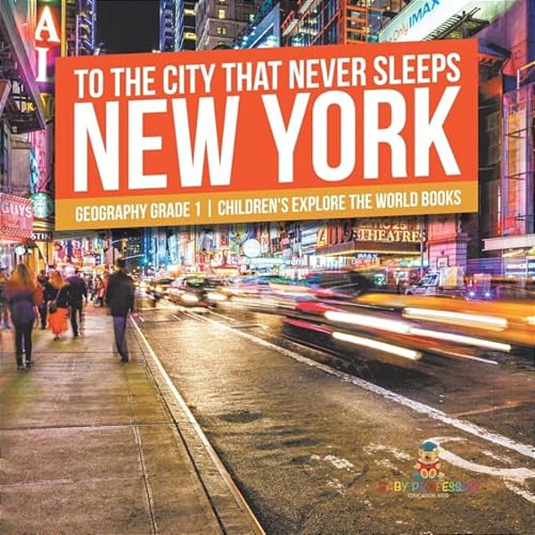 To The City That Never Sleeps: New York - Geography Grade 1 Children's Explore The World Books-..