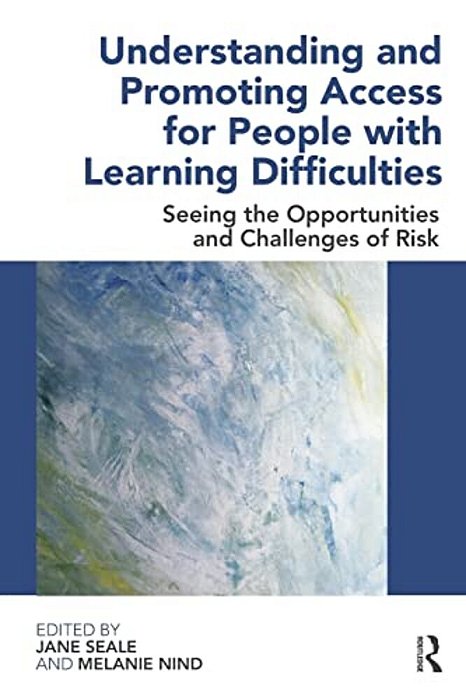 Understanding And Promoting Access For People With Learning Difficulties: Seeing The Opportunities And Challenges Of Risk-..