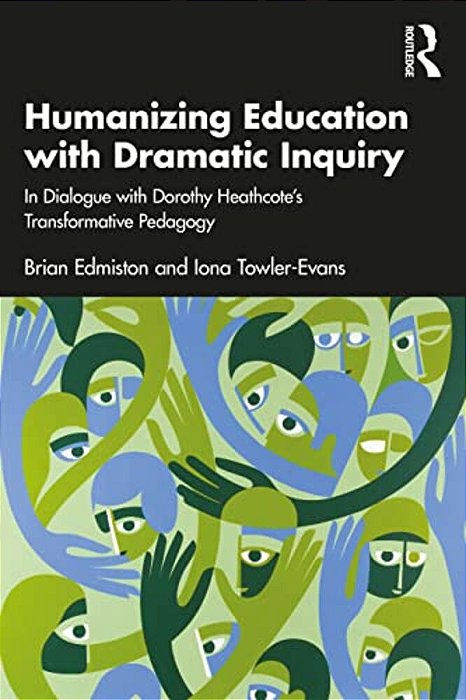 Humanizing Education With Dramatic Inquiry: In Dialogue With Dorothy Heathcote's Transformative Pedagogy-..