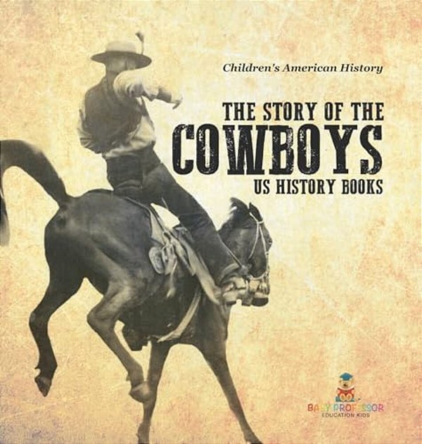 The Story Of The Cowboys - US History Books Children's American History-..