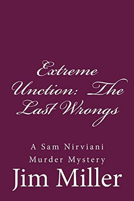 Extreme Unction: The Last Wrongs: A Sam Nirviani Murder Mystery-..