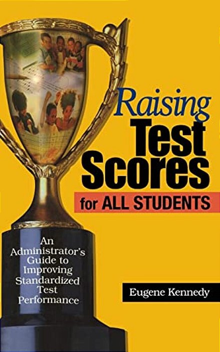 Raising Test Scores For All Students: An Administrator's Guide To Improving Standardized Test Performance-..