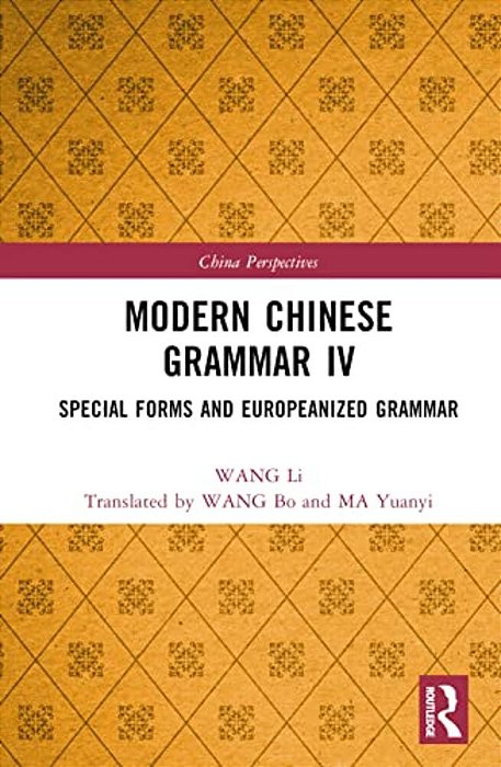 Modern Chinese Grammar IV: Special Forms And Europeanized Grammar-..