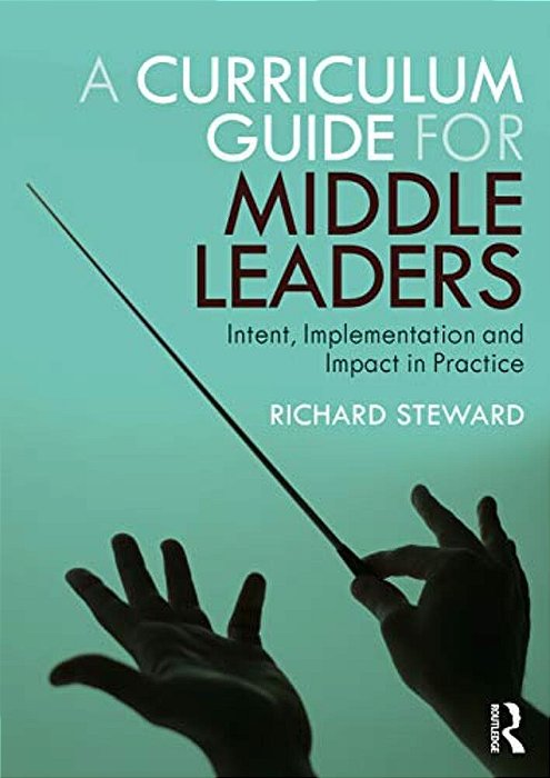 A Curriculum Guide For Middle Leaders: Intent, Implementation And Impact In Practice-..