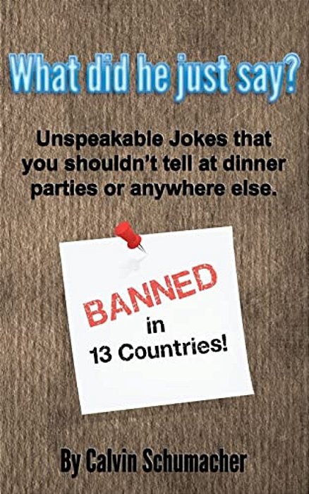 What Did He Just Say?: Unspeakable Jokes That You Shouldn't Tell At Dinner Parties Or Anywhere Else. -..