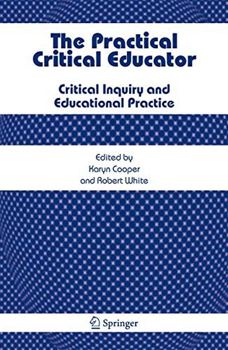 The Practical Critical Educator: Critical Inquiry And Educational Practice-..
