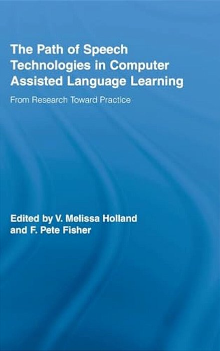 The Path Of Speech Technologies In Computer Assisted Language Learning: From Research Toward Practice-..