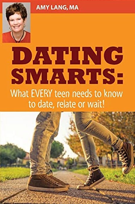 Dating Smarts - What Every Teen Needs To Date, Relate Or Wait-..