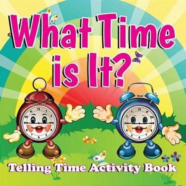 What Time Is It?: Telling Time Activity Book-..