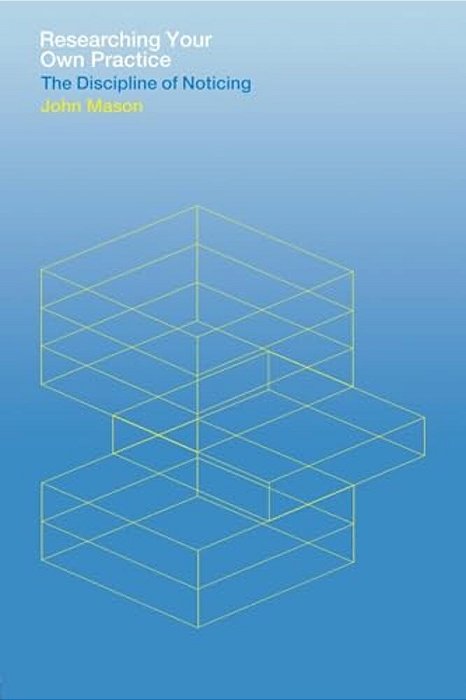 Researching Your Own Practice: The Discipline Of Noticing-..