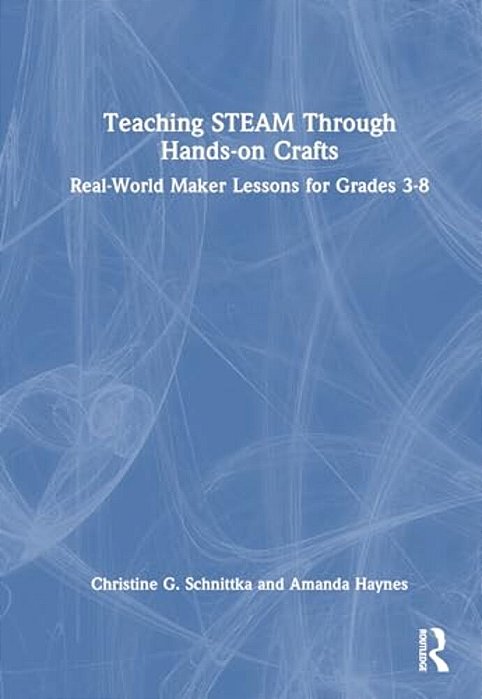 Teaching Steam Through Hands-On Crafts: Real-World Maker Lessons For Grades 3-8-..