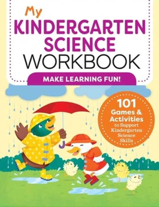 My Kindergarten Science Workbook: 101 Games & Activities To Support Kindergarten Science Skills-..