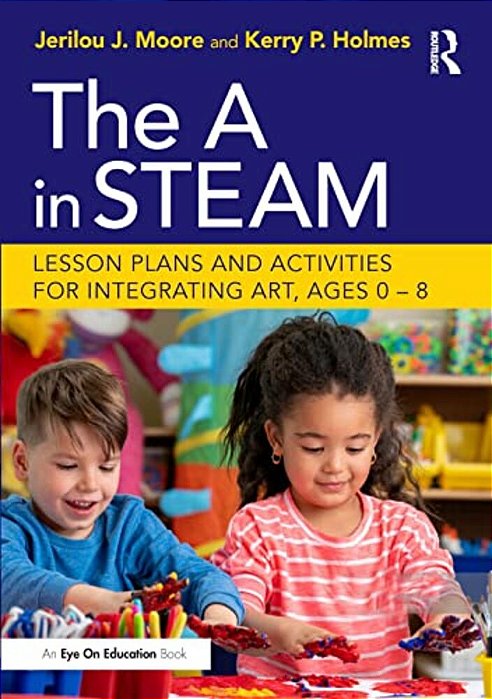 The A In Steam: Lesson Plans And Activities For Integrating Art, Ages 0-8-..