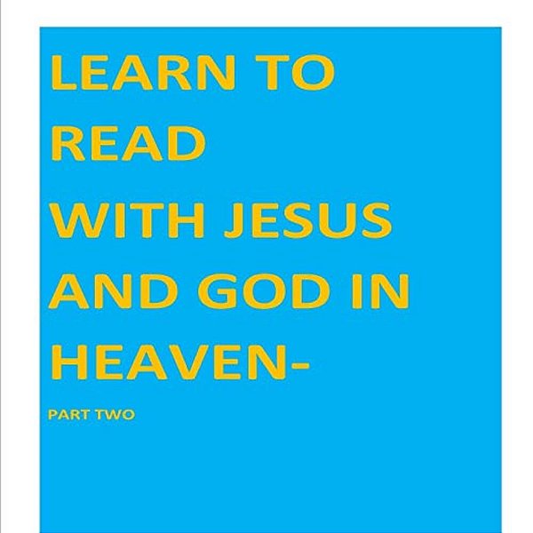Learn To Read With Jesus And God In Heaven-Part Two: Part Two-..