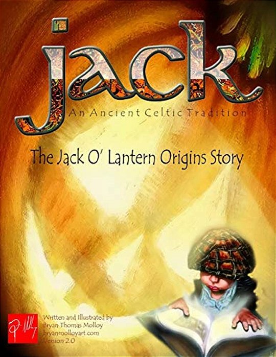 Jack An Ancient Celtic Tradition Version 2.0: The Jack O' Lantern Origins Story-..