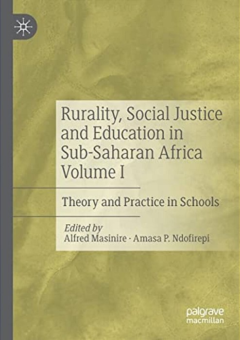 Rurality, Social Justice And Education In Sub-Saharan Africa Volume I: Theory And Practice In Schools-..