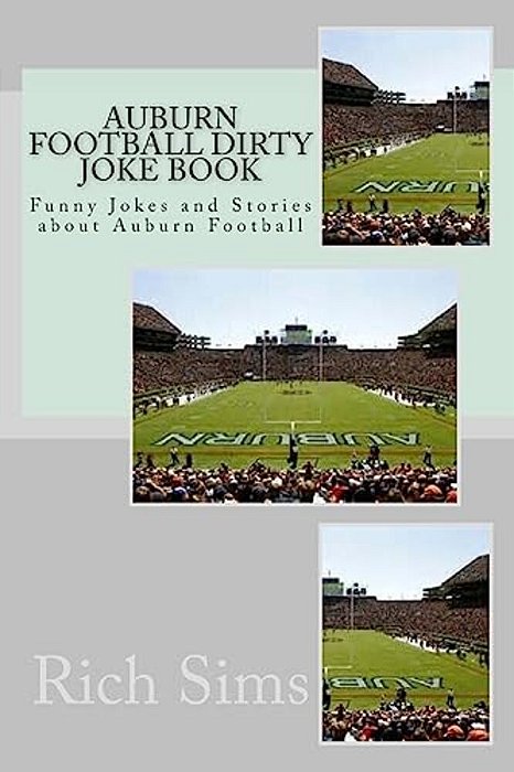 Auburn Football Dirty Joke Book: Funny Jokes And Stories About Auburn Football-..