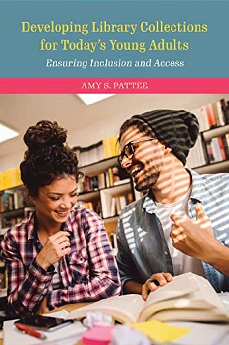Developing Library Collections For Today's Young Adults: Ensuring Inclusion And Access-..