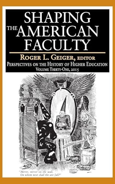 Shaping The American Faculty: Perspectives On The History Of Higher Education-..