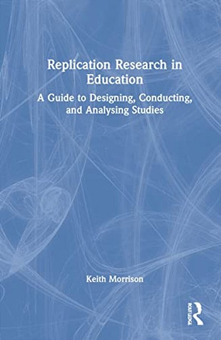 Replication Research In Education: A Guide To Designing, Conducting, And Analysing Studies-..