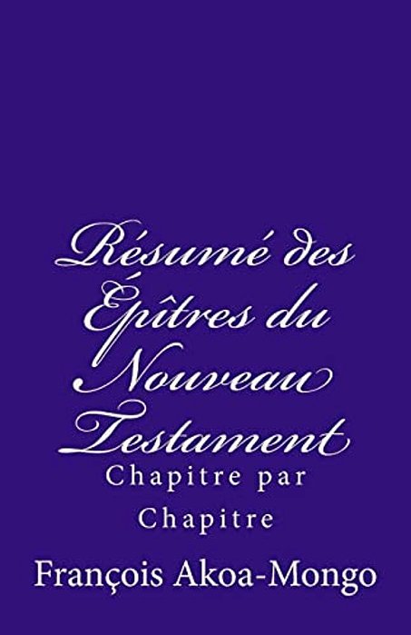 Le Résumé Des Epîtres Du Nouveau Testament: Chapitre Par Chapitre-..