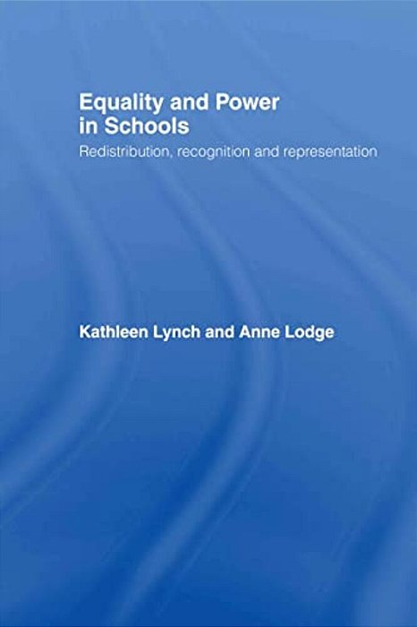 Equality And Power In Schools: Redistribution, Recognition And Representation-..
