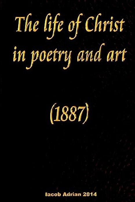 The Life Of Christ In Poetry And Art (1887)-..