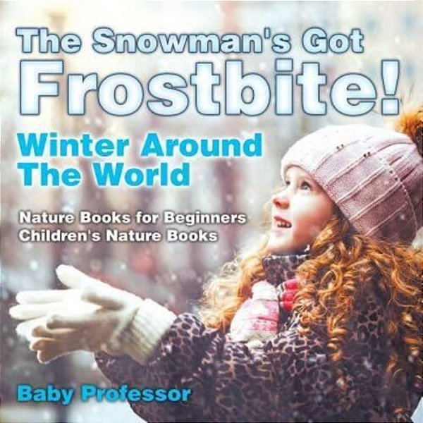 The Snowman's Got A Frostbite! - Winter Around The World - Nature Books For Beginners Children's Nature Books-..