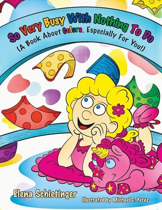 So Very Busy With Nothing To Do: (A Book About Colors, Especially For You!)-..