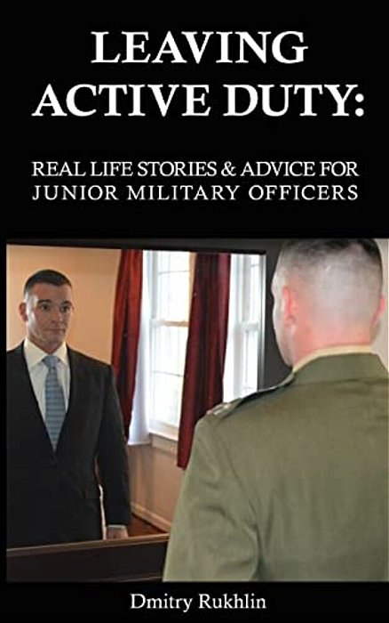 Leaving Active Duty: Real-Life Stories And Advice For Junior Military Officers-..