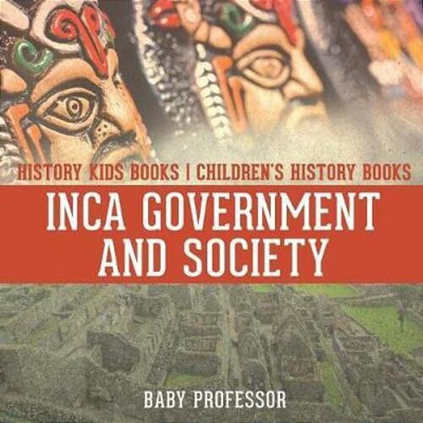 Inca Government And Society - History Kids Books Children's History Books-..