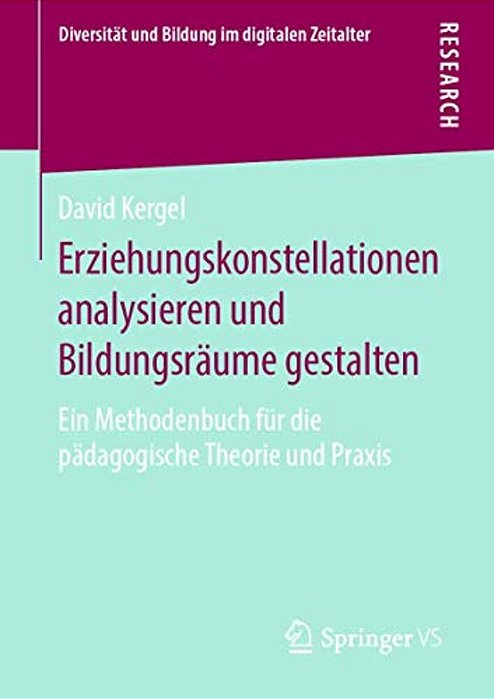 Erziehungskonstellationen Analysieren Und Bildungsräume Gestalten: Ein Methodenbuch Für Die Pädagogische Theorie Und Praxis-..