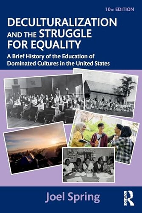 Deculturalization And The Struggle For Equality: A Brief History Of The Education Of Dominated Cultures In The United States-..