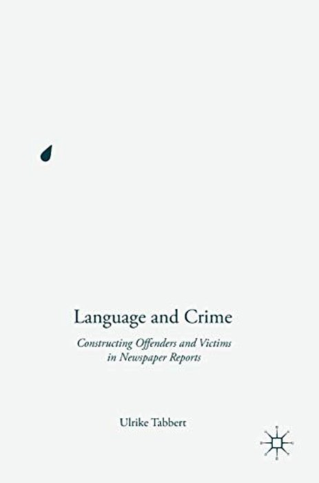 Language And Crime: Constructing Offenders And Victims In Newspaper Reports-..