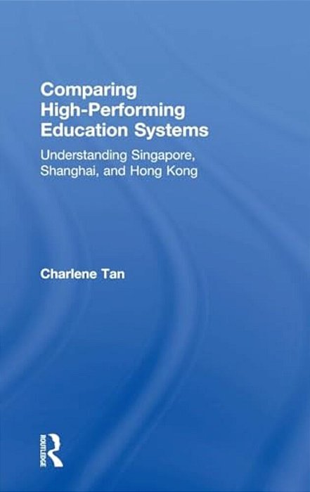 Comparing High-Performing Education Systems: Understanding Singapore, Shanghai, And Hong Kong-..