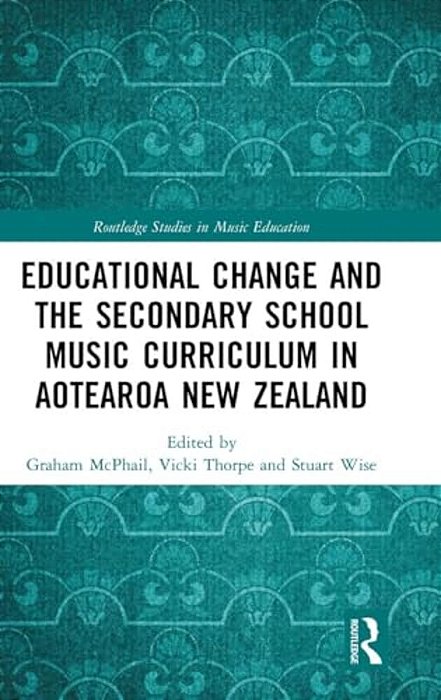 Educational Change And The Secondary School Music Curriculum In Aotearoa New Zealand-..