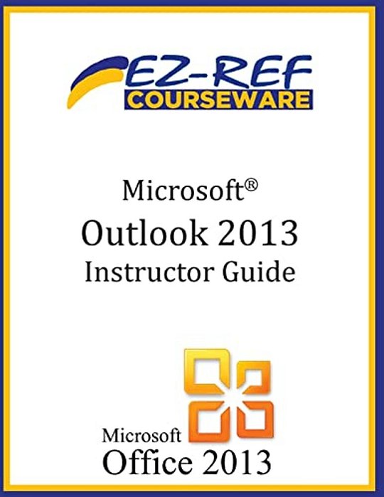 Microsoft Outlook 2013: (Instructor Guide)-..