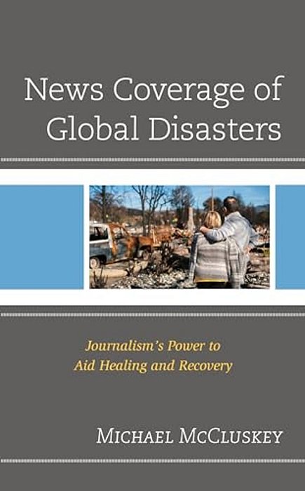 News Coverage Of Global Disasters: Journalism's Power To Aid Healing And Recovery-..