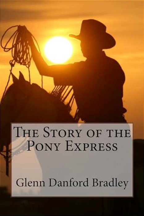The Story Of The Pony Express Glenn Danford Bradley-..