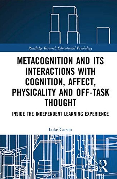 Metacognition And Its Interactions With Cognition, Affect, Physicality And Off-Task Thought: Inside The Independent Learning Experience-..