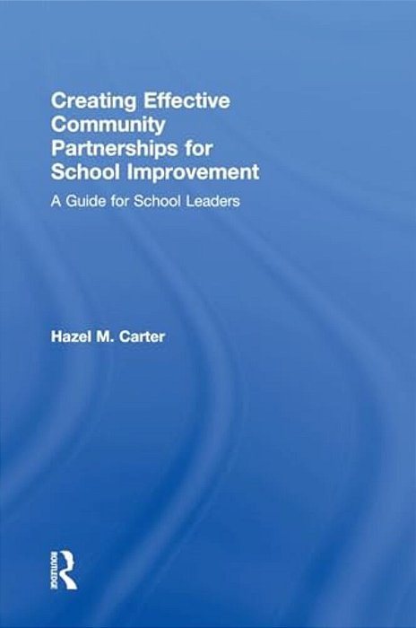 Creating Effective Community Partnerships For School Improvement: A Guide For School Leaders-..